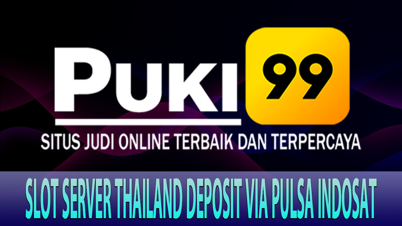 Puki99: Situs Slot Thailand Super Bisa Deposit Pulsa Indosat 5000 Tanpa Potongan